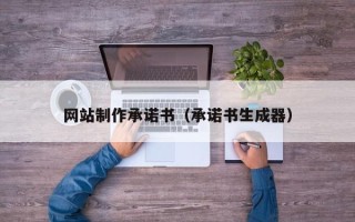 枣庄网站制作承诺书（承诺书生成器）